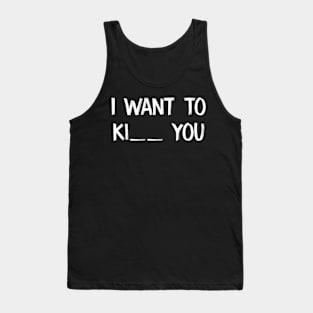 I Want To Ki  You Tank Top